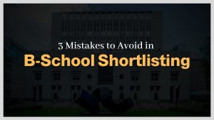 3 Mistakes to avoid in B school shortlisting