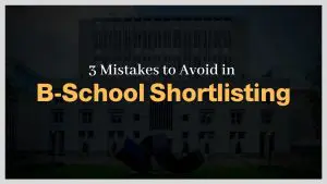 3 Mistakes to avoid in B school shortlisting